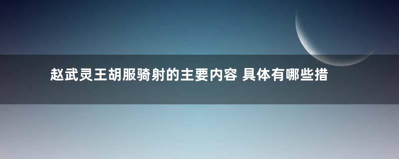 赵武灵王胡服骑射的主要内容 具体有哪些措施